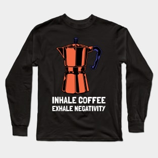 inhale coffee exhale negativity Long Sleeve T-Shirt